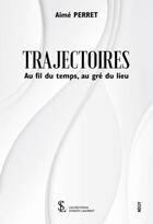 Couverture du livre « Trajectoires au fil du temps, au gre du lieu » de Perret Aime aux éditions Sydney Laurent