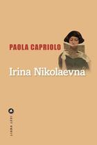 Couverture du livre « Irina Nikolaevna » de Paola Capriolo aux éditions Liana Levi