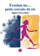 Couverture du livre « Evasion ou... petits extraits de vie » de Agnes Faivre-Baty aux éditions Le Lys Bleu