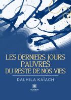 Couverture du livre « Les derniers jours pauvres du reste de nos vies » de Dalhila Kaiach aux éditions Le Lys Bleu