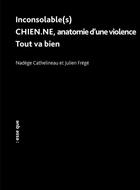 Couverture du livre « Inconsolable(s) ; Chien.ne, anatomie d'une violence ; Tout va bien » de Nadege Cathelineau et Julien Frege aux éditions Esse Que