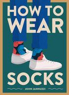 Couverture du livre « How to wear socks » de John Jannuzzi aux éditions Abrams Uk