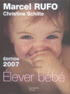 Couverture du livre « Elever Bebe (Edition 2007) » de Christine Schilte et Marcel Rufo aux éditions Hachette Pratique