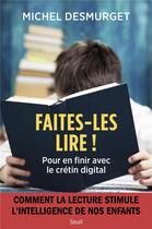 Couverture du livre « Faites-les lire ! Pour en finir avec le crétin digital » de Michel Desmurget aux éditions Seuil