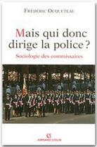 Couverture du livre « Mais qui donc dirige la police ? sociologie des commissaires » de Frederic Ocqueteau aux éditions Armand Colin