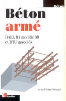 Couverture du livre « Beton arme bael 91 mod.99 - bael 91 modifie 99 et dtu associes » de Mougin Jean-Pierre aux éditions Eyrolles