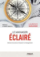 Couverture du livre « Le manager éclairé ; donner du sens et réussir le changement » de Laurence Baranski aux éditions Eyrolles