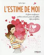 Couverture du livre « L'estime de moi ; se faire confiance, petites astuces pour les filles déjà parfaites » de Sylvie Liger aux éditions Eyrolles