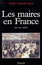 Couverture du livre « Les Maires en France : XIXe-XXe siècle » de André Chandernagor aux éditions Fayard