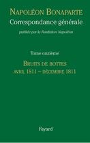 Couverture du livre « Correspondance générale Tome 11 ; bruits de bottes avril 1811-décembre 1811 » de Napoléon Bonaparte aux éditions Fayard