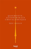 Couverture du livre « Quichotte, autoportrait chevaleresque » de Pessan Eric aux éditions Fayard