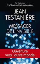 Couverture du livre « Messager de l'invisible : Ouverture vers l'autre monde » de Jean Testaniere aux éditions Robert Laffont