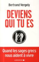 Couverture du livre « Deviens qui tu es ; quand les sages grecs nous aident à vivre » de Bertrand Vergely aux éditions Albin Michel