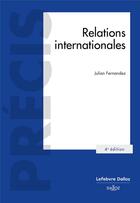 Couverture du livre « Relations internationales. 4e éd. » de Julian Fernandez aux éditions Dalloz