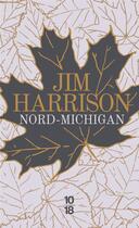 Couverture du livre « Nord-Michigan » de Jim Harrison aux éditions 10/18