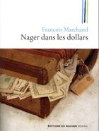 Couverture du livre « Nager dans les dollars » de Francois Marchand aux éditions Rocher