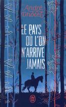 Couverture du livre « Le pays ou l'on n'arrive jamais » de Andre Dhotel aux éditions J'ai Lu