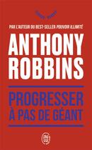 Couverture du livre « Progresser à pas de géant » de Anthony Robbins aux éditions J'ai Lu
