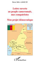 Couverture du livre « Lettre ouverte au peuple camerounais, mes compatriotes ; mon projet démocratique » de Pierre Mila Assoute aux éditions L'harmattan