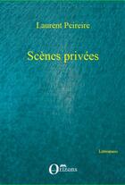 Couverture du livre « Scènes privées » de Laurent Peireire aux éditions L'harmattan