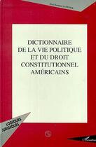 Couverture du livre « Dictionnaire de la vie politique et du droit constitutionnel américains » de Jean-Jacques Lavenue aux éditions Editions L'harmattan