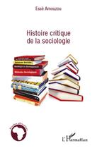 Couverture du livre « Histoire critique de la sociologie » de Esse Amouzou aux éditions L'harmattan