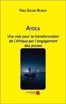 Couverture du livre « Ayoca : Une voie pour la transformation de l'Afrique par l'engagement des jeunes » de Pablo Giscard Ndjogou aux éditions Editions Du Net