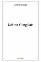 Couverture du livre « Debout congolais » de Samy Bosongo aux éditions Edilivre