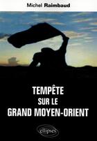 Couverture du livre « Tempête sur le grand moyen-orient » de Michel Raimbaud aux éditions Ellipses