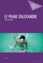 Couverture du livre « Le phare d'Alexandre » de Sherazade Khalladi aux éditions Mon Petit Editeur