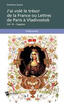 Couverture du livre « J'ai volé le trésor de la France ou lettres de Paris à Vladivostok t.3 ; sagesse » de Svetlana Guyot aux éditions Publibook