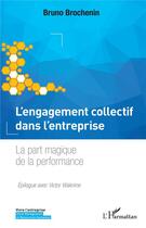 Couverture du livre « L'engagement collectif dans l'entreprise ; la part magique de la performance » de Bruno Brochenin aux éditions L'harmattan