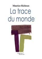 Couverture du livre « La trace du monde » de Richoux Maurice aux éditions Baudelaire