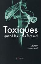 Couverture du livre « Toxiques ; quand les livres font mal » de Laurent Jouannaud aux éditions L'editeur