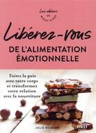 Couverture du livre « Libérez-vous de l'alimentation émotionnelle » de Capucine Deslouis et Julie Rogeon aux éditions First