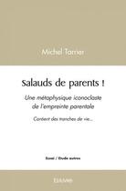 Couverture du livre « Salauds de parents ! - une metaphysique iconoclaste de l empreinte parentale contient des tranches d » de Michel Tarrier aux éditions Edilivre
