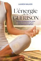 Couverture du livre « L'énergie de la guérison : se libérer durablement du stress et des traumatismes grâce à la médecine énergétique » de Lauren Walker aux éditions Eyrolles