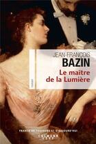 Couverture du livre « Le maître de la lumière » de Jean-Francois Bazin aux éditions Calmann-levy