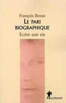 Couverture du livre « Le pari biographique » de François Dosse aux éditions La Decouverte