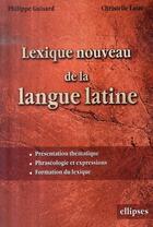 Couverture du livre « Lexique nouveau de la langue latine presentation, phraséologie et expression formation du lexique » de Philippe Guisard et Christelle Laize aux éditions Ellipses