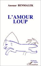 Couverture du livre « L'amour loup » de Anouar Benmalek aux éditions L'harmattan