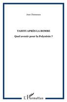 Couverture du livre « Tahiti après la bombe : Quel avenir pour la Polynésie ? » de Jean Chesneaux aux éditions L'harmattan