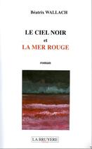 Couverture du livre « Le ciel noir et la mer rouge » de Beatrix Wallach aux éditions La Bruyere