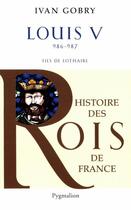 Couverture du livre « Louis V ; 986-987 ; fils de Lothaire » de Ivan Gobry aux éditions Pygmalion