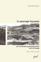 Couverture du livre « Le paysage façonné ; les territoires postindustriels, l'art et l'usage » de Suzanne Paquet aux éditions Les Presses De L'universite Laval (pul)