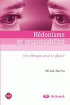 Couverture du livre « Hédonisme et responsabilité ; une éthique pour le plaisir » de Michel Martin aux éditions De Boeck Superieur