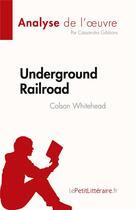Couverture du livre « Underground Railroad : de Colson Whitehead » de Cassandra Gibbons aux éditions Lepetitlitteraire.fr