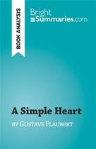 Couverture du livre « A Simple Heart : by Gustave Flaubert » de Sandrine Guiheneuf aux éditions Brightsummaries.com