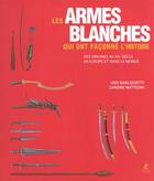 Couverture du livre « Les armes blanches qui ont façonné l'histoire ; des origines au XX siècle en Europe et dans le monde » de Ugo Barlozzetti et Sandro Matteoni aux éditions Place Des Victoires