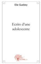 Couverture du livre « Écrits d'une adolescente » de Elie Guebey aux éditions Edilivre